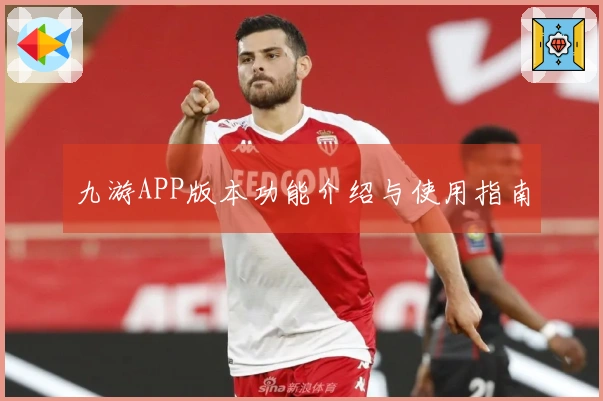 九游APP版本功能介绍与使用指南