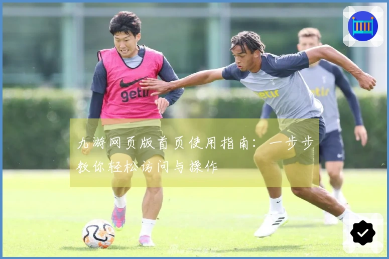九游网页版首页使用指南：一步步教你轻松访问与操作
